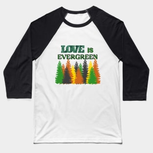 Love is EVERGREEN Baseball T-Shirt